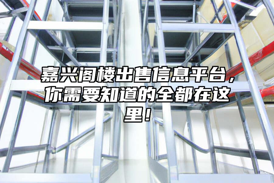 嘉興閣樓出售信息平臺，你需要知道的全都在這里！
