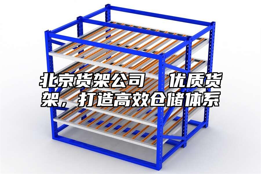 北京貨架公司  優質貨架，打造高效倉儲體系