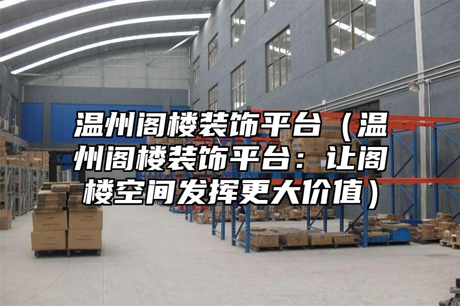 溫州閣樓裝飾平臺（溫州閣樓裝飾平臺：讓閣樓空間發揮更大價值）