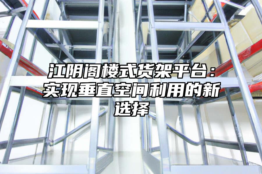 江陰閣樓式貨架平臺：實現垂直空間利用的新選擇
