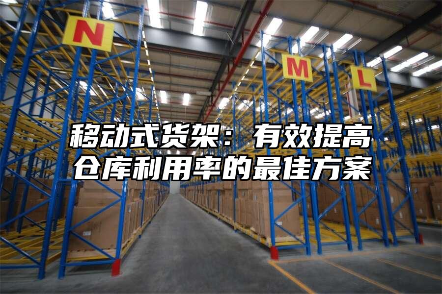 移動式貨架：有效提高倉庫利用率的最佳方案