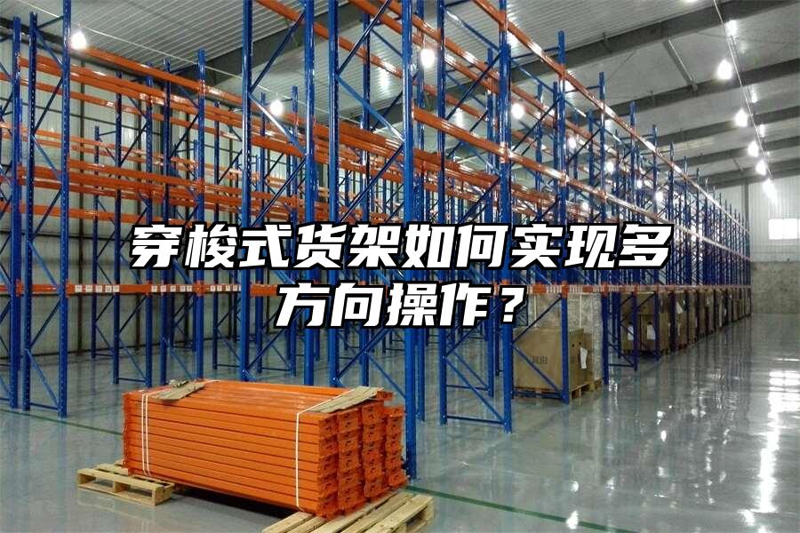 穿梭式貨架如何實現多方向操作？