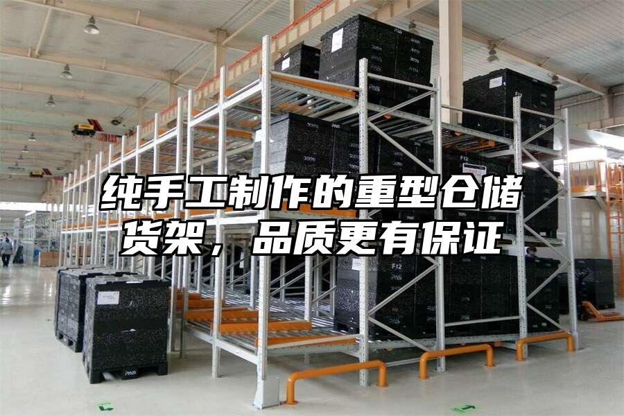 純手工制作的重型倉儲貨架，品質更有保證