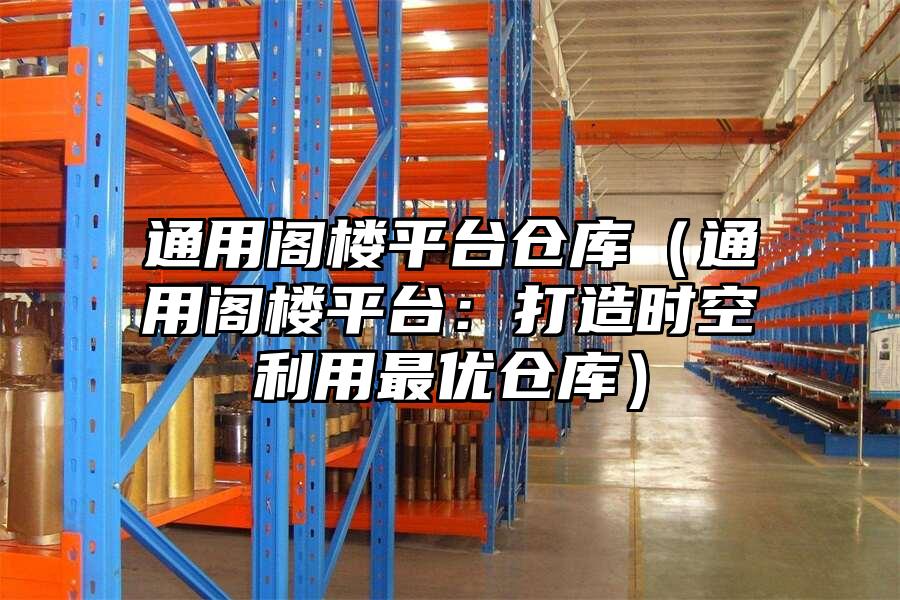 通用閣樓平臺倉庫（通用閣樓平臺：打造時空利用最優倉庫）