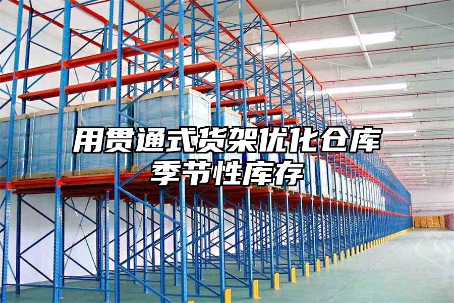 用貫通式貨架優(yōu)化倉庫季節(jié)性庫存