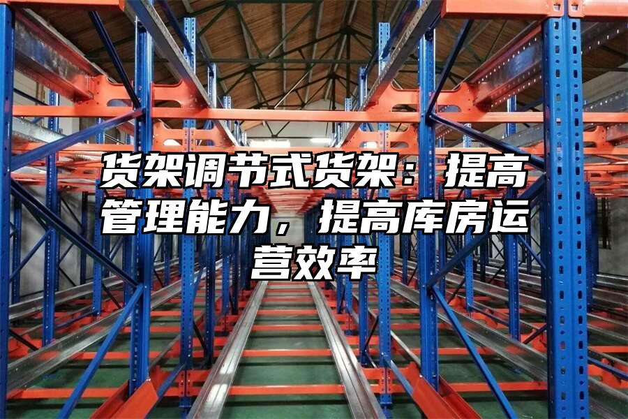 貨架調節式貨架：提高管理能力，提高庫房運營效率