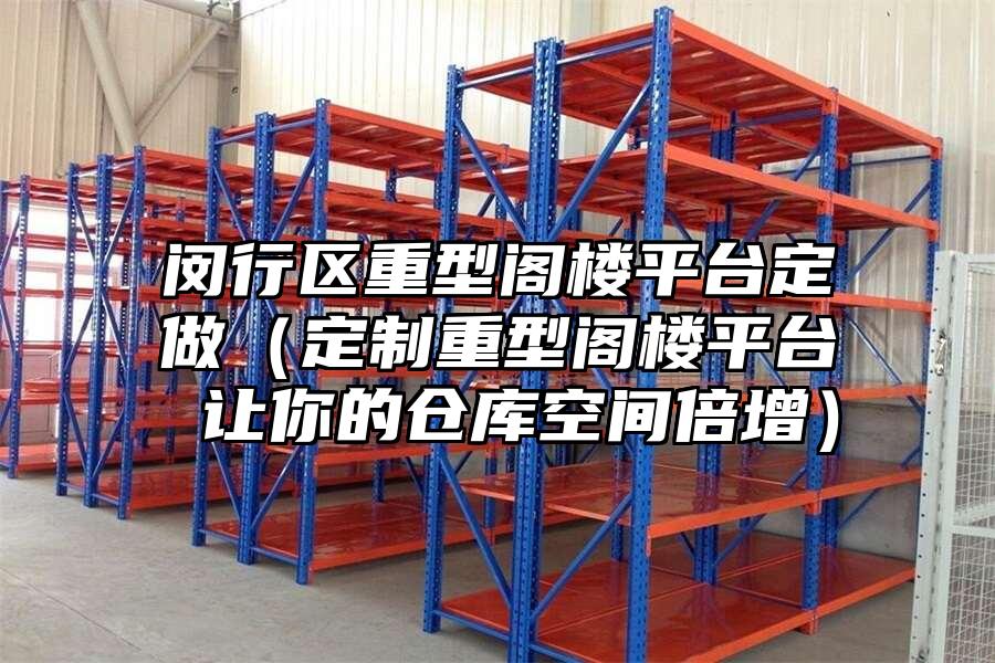 閔行區重型閣樓平臺定做（定制重型閣樓平臺 讓你的倉庫空間倍增）