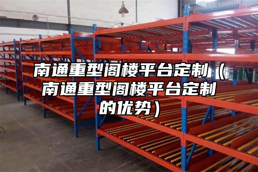 南通重型閣樓平臺定制（南通重型閣樓平臺定制的優勢）