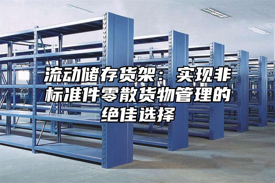 流動儲存貨架：實現非標準件零散貨物管理的絕佳選擇
