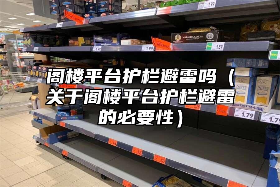 閣樓平臺護欄避雷嗎（關于閣樓平臺護欄避雷的必要性）