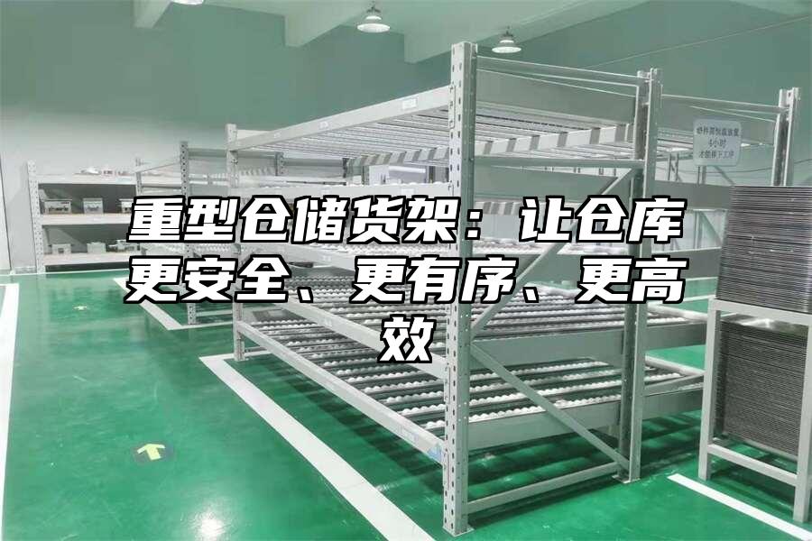重型倉儲貨架：讓倉庫更安全、更有序、更高效