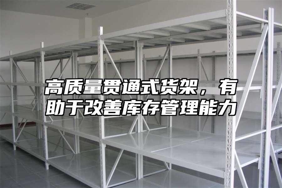 高質(zhì)量貫通式貨架，有助于改善庫存管理能力