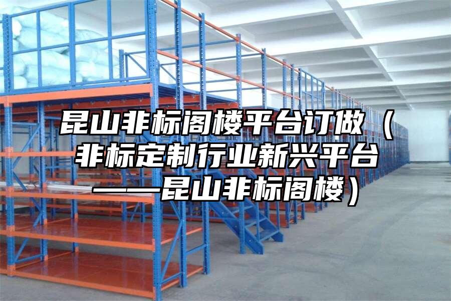 昆山非標閣樓平臺訂做（非標定制行業新興平臺——昆山非標閣樓）