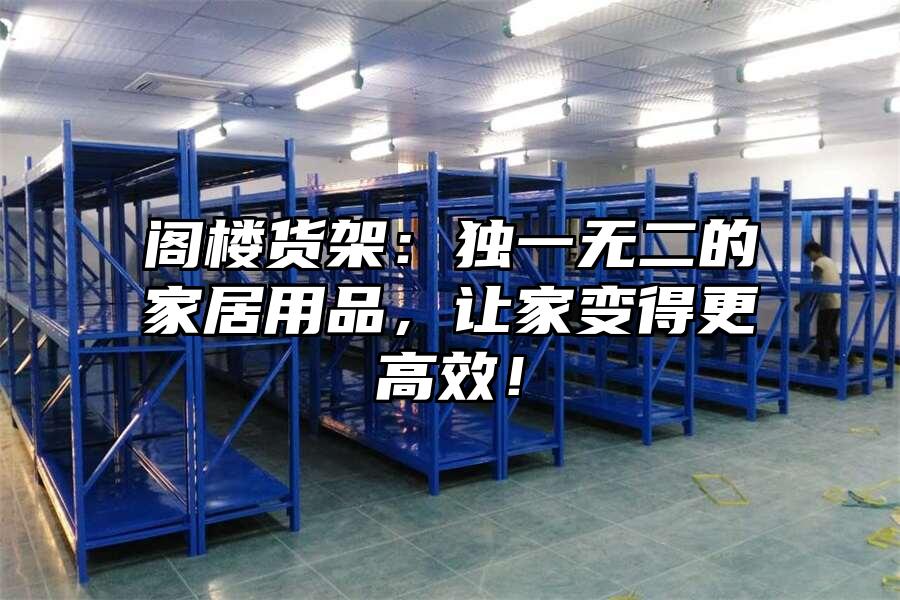 閣樓貨架：獨一無二的家居用品，讓家變得更高效！