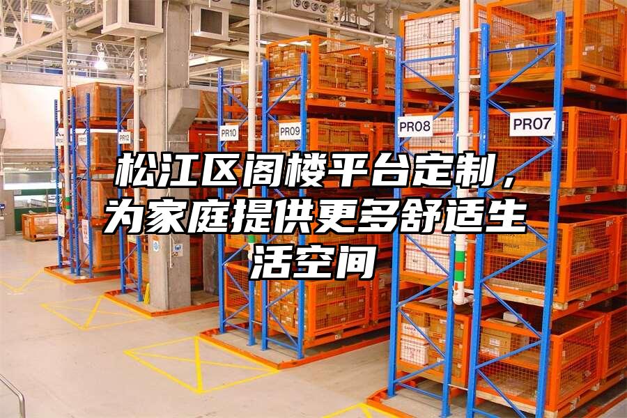 松江區閣樓平臺定制，為家庭提供更多舒適生活空間