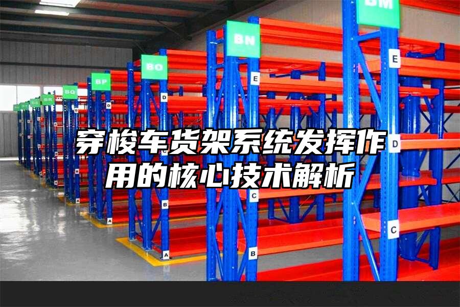 穿梭車(chē)貨架系統(tǒng)發(fā)揮作用的核心技術(shù)解析