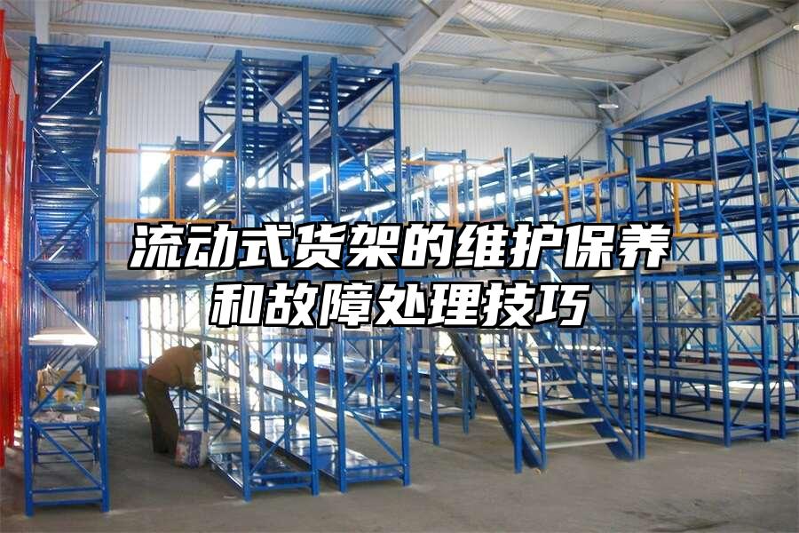 流動(dòng)式貨架的維護(hù)保養(yǎng)和故障處理技巧