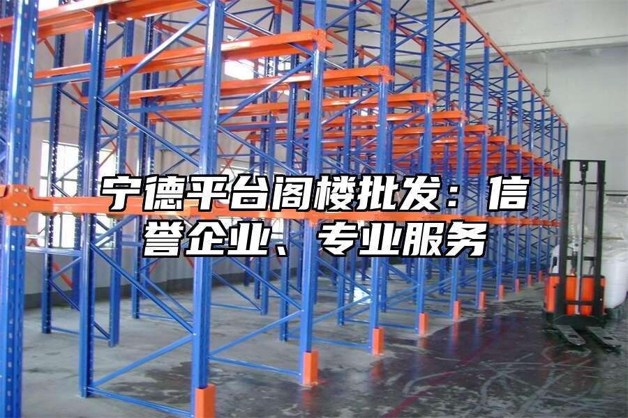 寧德平臺(tái)閣樓批發(fā)：信譽(yù)企業(yè)、專業(yè)服務(wù)