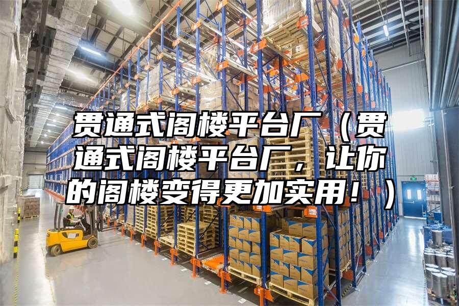 貫通式閣樓平臺廠（貫通式閣樓平臺廠，讓你的閣樓變得更加實用！）