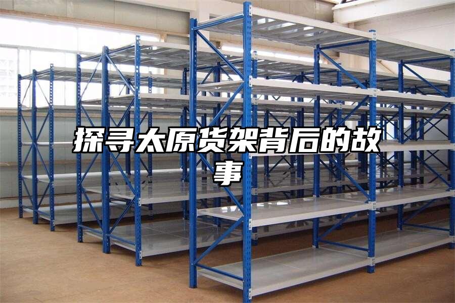 探尋太原貨架背后的故事