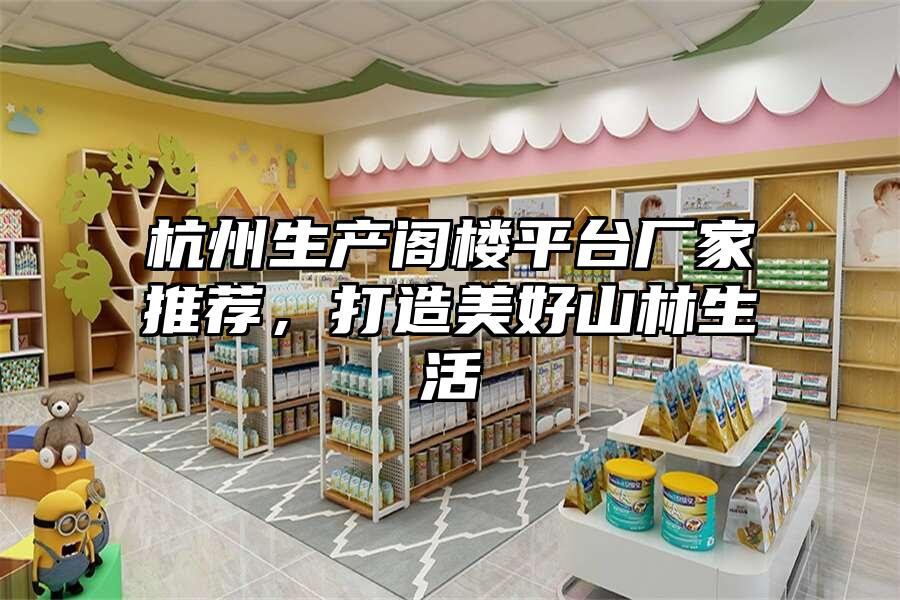 杭州生產(chǎn)閣樓平臺廠家推薦，打造美好山林生活