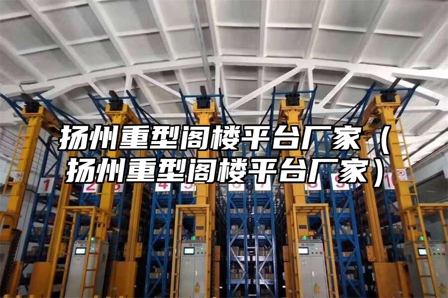 揚(yáng)州重型閣樓平臺廠家（揚(yáng)州重型閣樓平臺廠家）