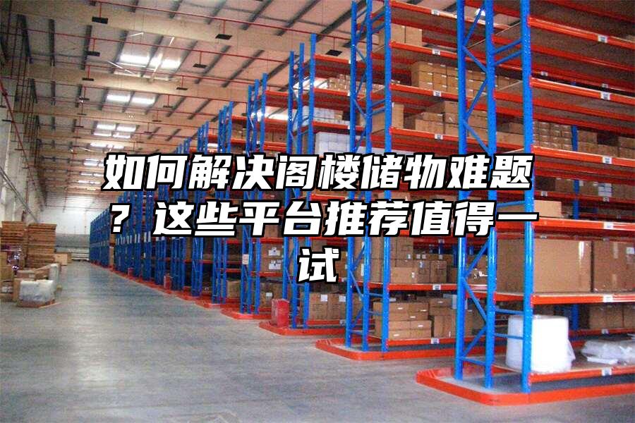 如何解決閣樓儲物難題？這些平臺推薦值得一試
