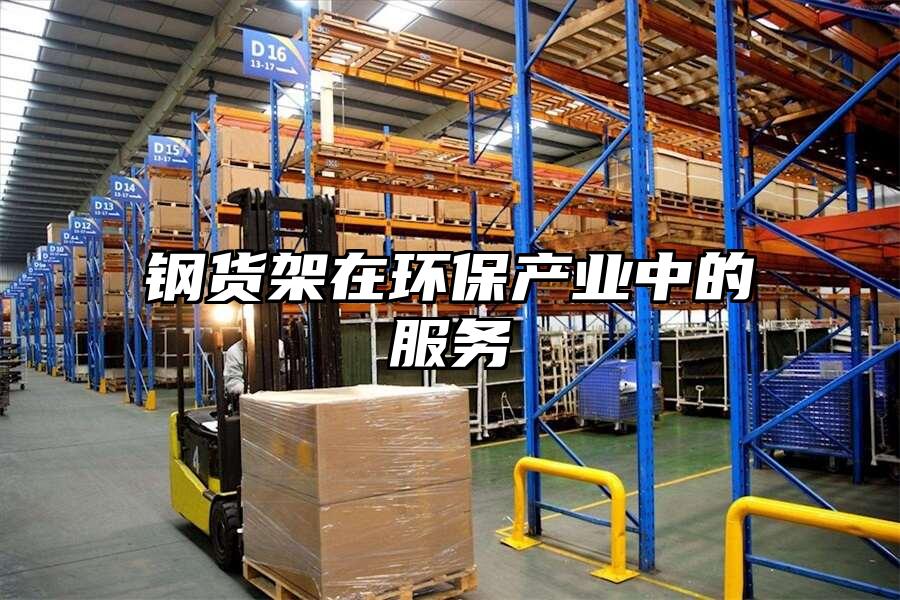 鋼貨架在環(huán)保產(chǎn)業(yè)中的服務(wù)