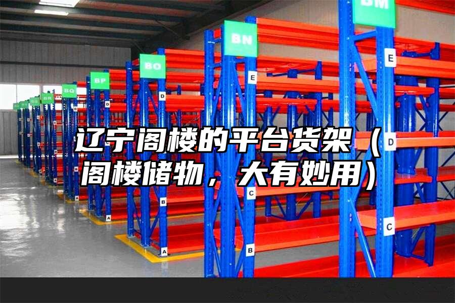 遼寧閣樓的平臺(tái)貨架（閣樓儲(chǔ)物，大有妙用）