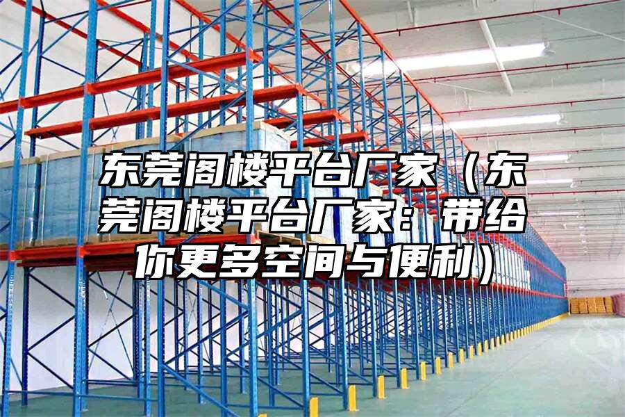 東莞閣樓平臺廠家（東莞閣樓平臺廠家：帶給你更多空間與便利）