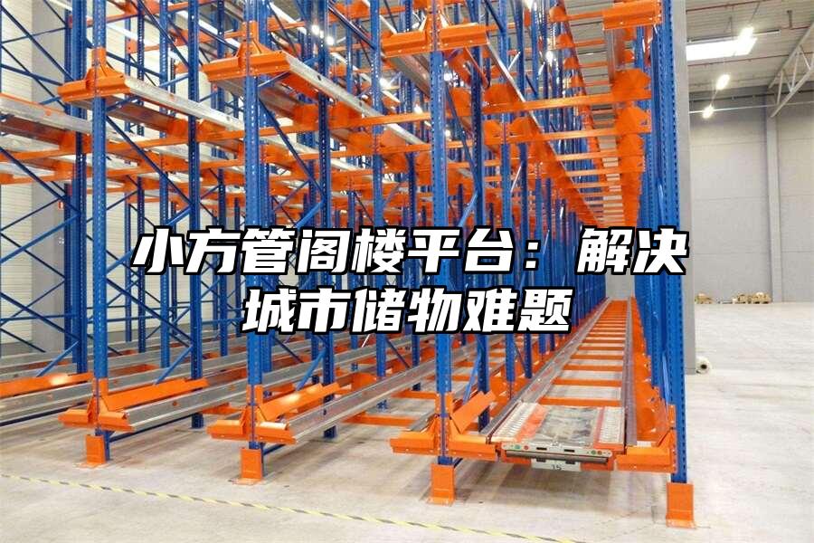 小方管閣樓平臺：解決城市儲物難題