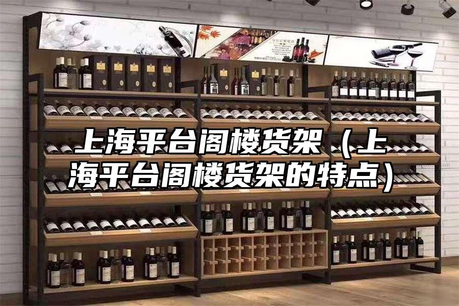 上海平臺閣樓貨架（上海平臺閣樓貨架的特點(diǎn)）