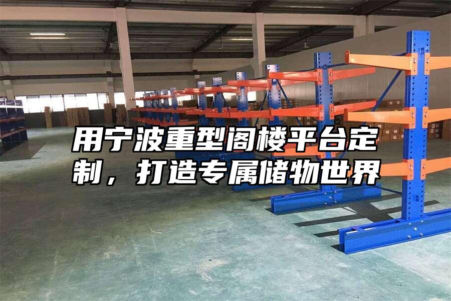 用寧波重型閣樓平臺定制，打造專屬儲物世界