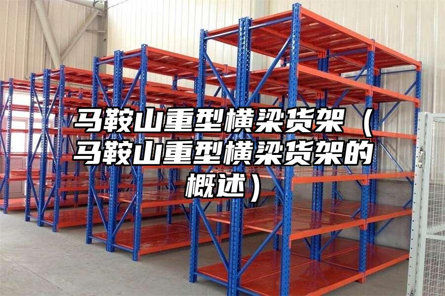 馬鞍山重型橫梁貨架（馬鞍山重型橫梁貨架的概述）