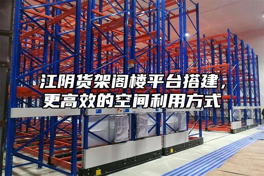 江陰貨架閣樓平臺搭建，更高效的空間利用方式