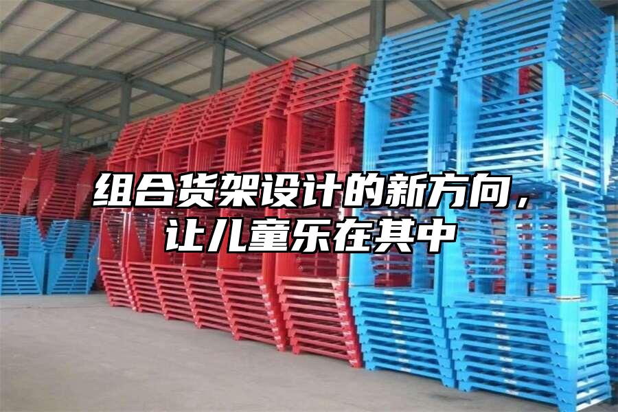組合貨架設計的新方向，讓兒童樂在其中