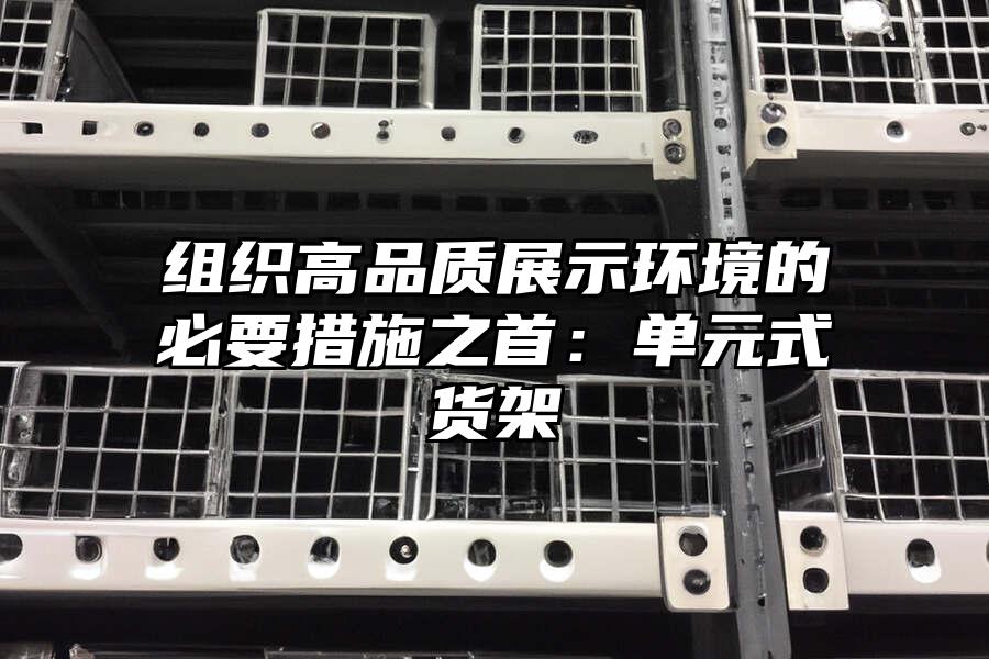 組織高品質(zhì)展示環(huán)境的必要措施之首：?jiǎn)卧截浖? data-alt=