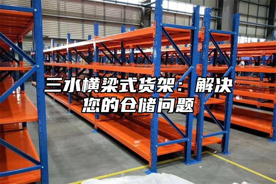 三水橫梁式貨架：解決您的倉儲問題