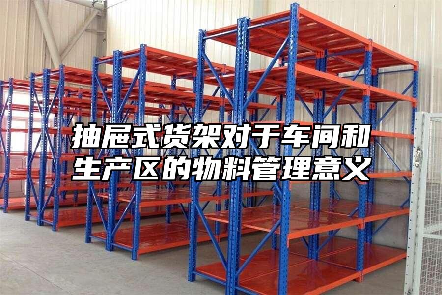 抽屜式貨架對于車間和生產區的物料管理意義