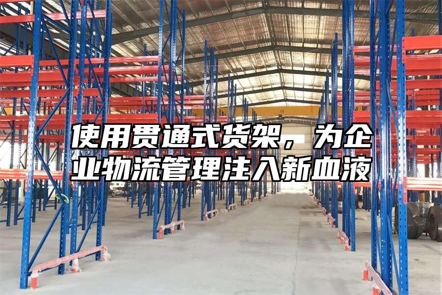 使用貫通式貨架，為企業物流管理注入新血液