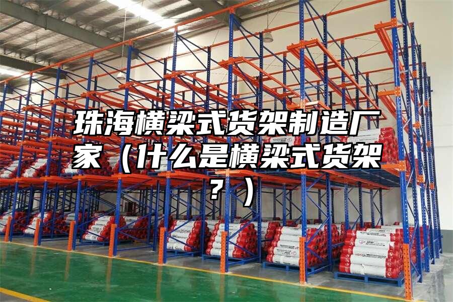 珠海橫梁式貨架制造廠家（什么是橫梁式貨架？）