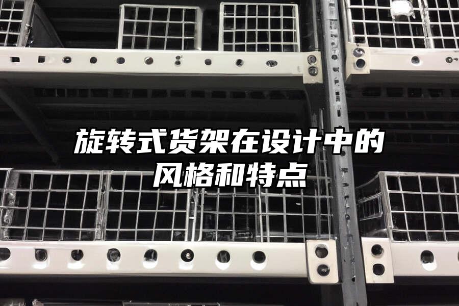 旋轉(zhuǎn)式貨架在設(shè)計中的風格和特點