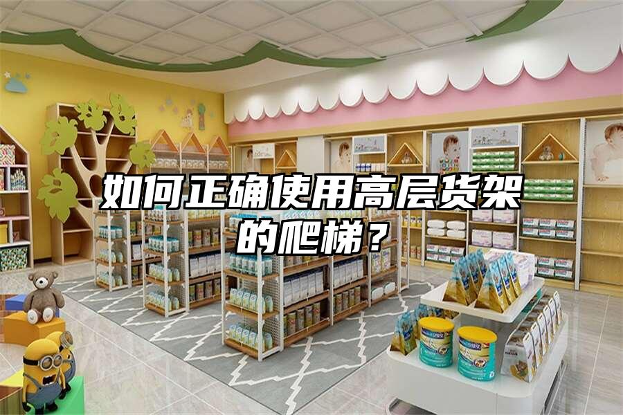 如何正確使用高層貨架的爬梯？