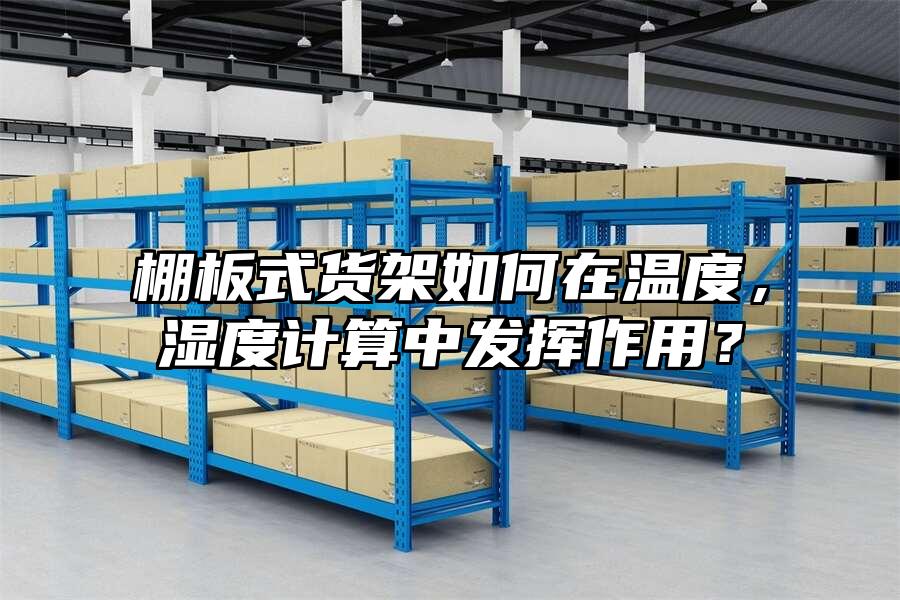 棚板式貨架如何在溫度，濕度計算中發揮作用？