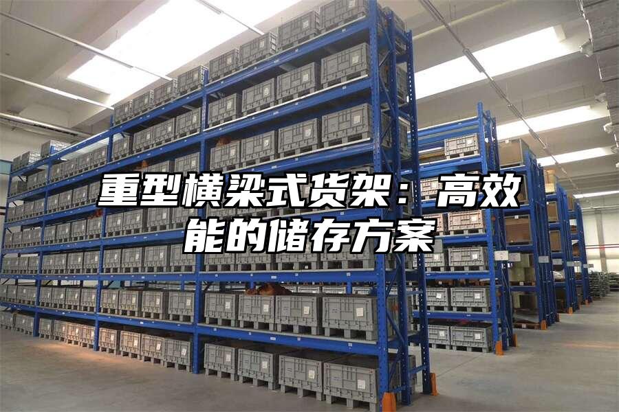 重型橫梁式貨架：高效能的儲存方案