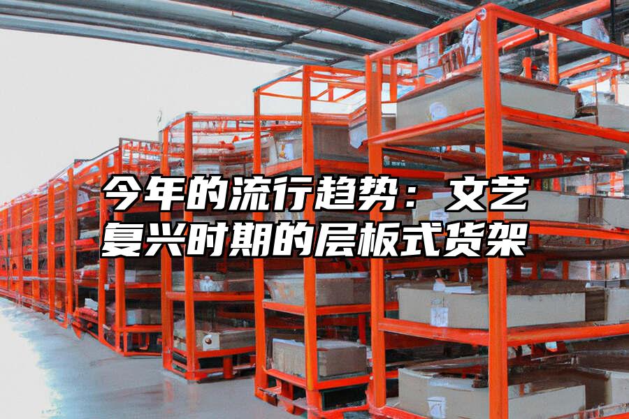 今年的流行趨勢(shì)：文藝復(fù)興時(shí)期的層板式貨架