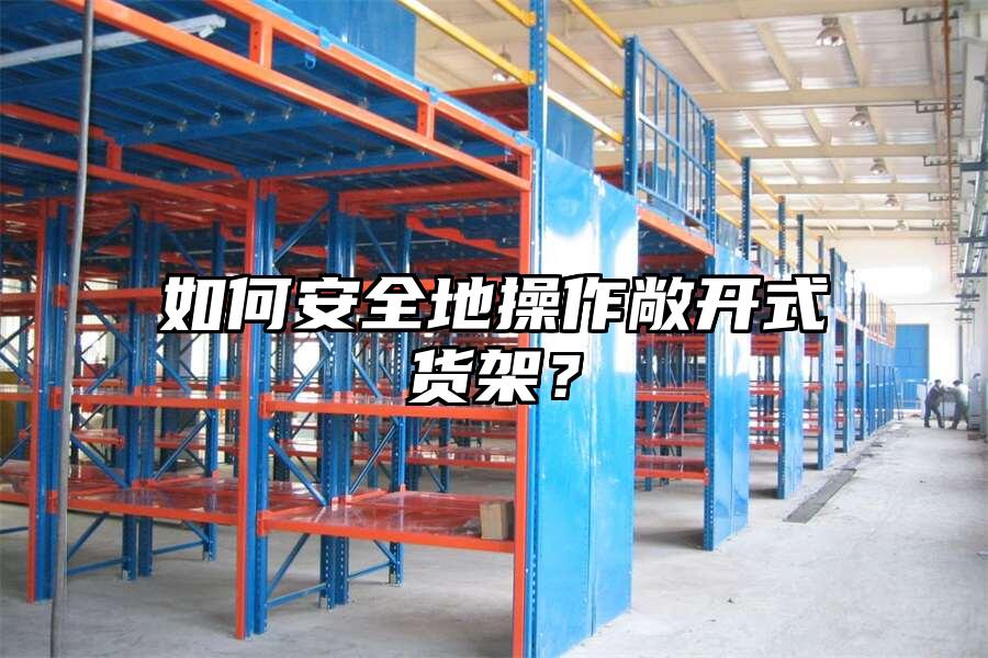 如何安全地操作敞開式貨架？