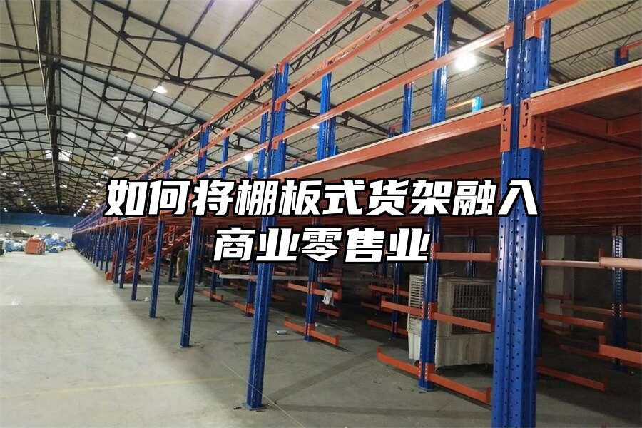 如何將棚板式貨架融入商業零售業