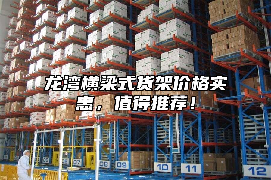 龍灣橫梁式貨架價格實惠，值得推薦！