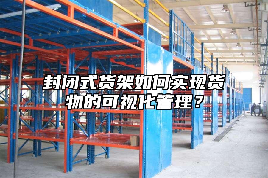 封閉式貨架如何實(shí)現(xiàn)貨物的可視化管理？